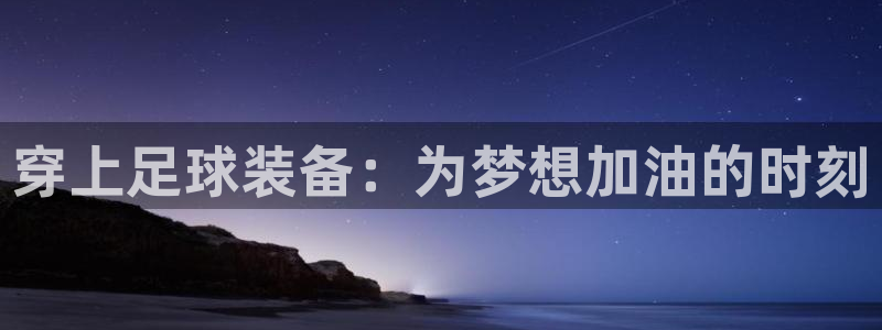  穿上足球装备：为梦想加油的时刻