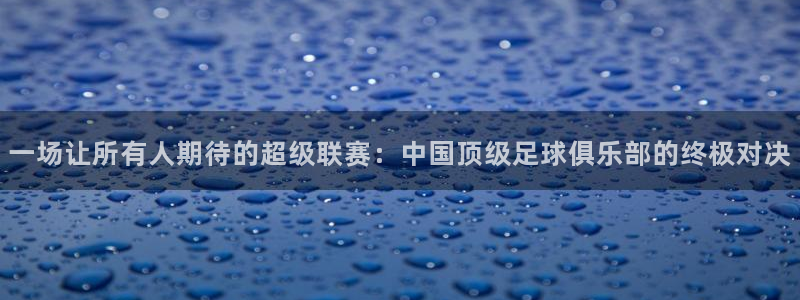 一场让所有人期待的超级联赛：中国顶级