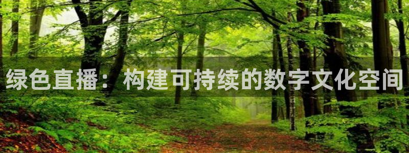 雨燕足球直播高清：绿色直播：构建可持续的数字文化空间